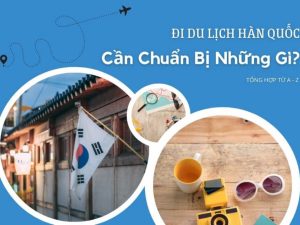 Đi du lịch hàn quốc cần chuẩn bị những gì