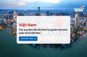 Các quy định để triển khai Trung tâm tài chính quốc tế tại Việt Nam