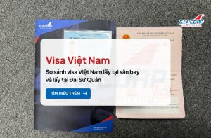 So sánh visa Việt Nam lấy tại sân bay và lấy tại Đại Sứ Quán